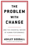 Ashley Goodall - The Problem With Change - The Essential Nature of Human Performance.