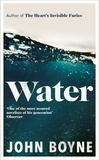 John Boyne - Water - A haunting, confronting novel from the author of The Heart’s Invisible Furies.