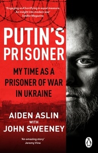 Aiden Aslin et John Sweeney - Putin's Prisoner - My Time as a Prisoner of War in Ukraine.