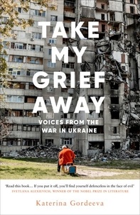 Katerina Gordeeva et Lisa C. Hayden - Take My Grief Away - Voices from the War in Ukraine.