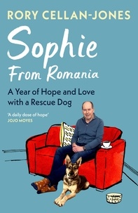 Rory Cellan-Jones - Sophie From Romania - A Year of Love and Hope with a Rescue Dog.