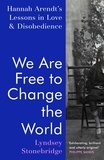 Lyndsey Stonebridge - We Are Free to Change the World - Hannah Arendt’s Lessons in Love and Disobedience.