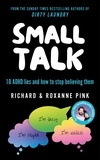 Richard Pink et Roxanne Pink - SMALL TALK - 10 ADHD lies and how to stop believing them - the Sunday Times bestseller.