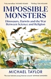 Michael Taylor - Impossible Monsters - Dinosaurs, Darwin and the War Between Science and Religion.