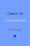 James Holland - Cassino '44 - The Bloodiest Battle of the Italian Campaign.