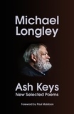Michael Longley - Ash Keys: New Selected Poems.