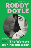 Roddy Doyle - The Women Behind the Door - ‘The undisputed laureate of ordinary lives’ Sunday Times.
