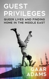 Gaar Adams - Guest Privileges - Queer Lives and Finding Home in the Middle East.