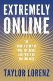 Taylor Lorenz - Extremely Online - The Untold Story of Fame, Influence and Power on the Internet.