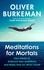 Oliver Burkeman - Meditations for Mortals - Four weeks to embrace your limitations and finally make time for what counts.