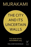 Haruki Murakami - The City and Its Uncertain Walls - The new novel from the Sunday Times bestselling author of Norwegian Wood.