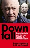 Mark Galeotti et Anna Arutunyan - Downfall - Prigozhin, Putin, and the new fight for the future of Russia.