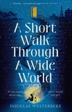 Douglas Westerbeke - A Short Walk Through a Wide World - The spellbinding book of summer 2024 for fans of The Midnight Library and The Invisible Life of Addie LaRue.