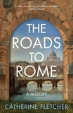 Catherine Fletcher - The Roads To Rome - A History.