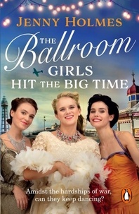 Jenny Holmes - The Ballroom Girls Hit the Big Time - The most uplifting and heart-warming WW2 historical romance book.