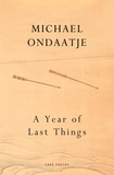 Michael Ondaatje - A Year of Last Things - From the Booker Prize-winning author of The English Patient.