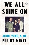 Elliot Mintz - We All Shine On - The intimate memoir of an extraordinary friendship with John Lennon and Yoko Ono and their life after The Beatles.