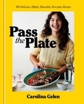 Carolina Gelen - Pass the Plate - 100 delicious, highly shareable, everyday recipes.