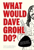 What Would Dave Grohl Do? - Uplifting advice from the nicest guy in rock &amp; roll.