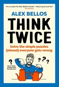 Alex Bellos - Think Twice - Solve the Simple Puzzles (Almost) Everyone Gets Wrong.