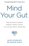 Kate Scarlata et Megan Riehl - Mind Your Gut - The Science-based, Whole-body Guide to Living Well with IBS.
