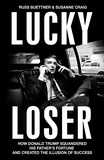 Russ Buettner et Susanne Craig - Lucky Loser - How Donald Trump Squandered His Father's Fortune and Created the Illusion of Success.