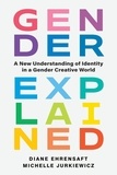 Diane Ehrensaft et Michelle Jurkiewicz - Gender Explained - A New Understanding of Identity in a Gender Creative World.