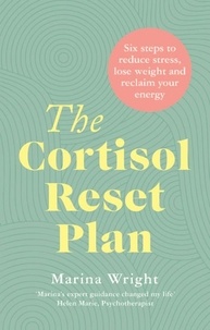 Marina Wright - The Cortisol Reset Plan - Six steps to reduce stress, lose weight and reclaim your energy.