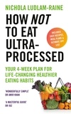 Nichola Ludlam-Raine - How Not to Eat Ultra-Processed - Your 4-week plan for life-changing healthier eating habits.