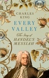 Charles King - Every Valley - The Story of Handel’s Messiah.