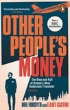 Neil Forsyth et Elliot Castro - Other People’s Money - The rise and fall of Britain’s most audacious fraudster.
