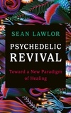 Sean Lawlor - Psychedelic Revival - Toward a New Paradigm of Healing.