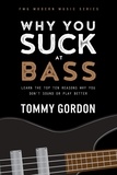  Tommy Gordon - Why You Suck at Bass: Learn the Top Ten Reasons Why You Don't Sound or Play Better.