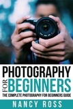  Nancy Ross - Photography for Beginners: The Complete Photography For Beginners Guide.