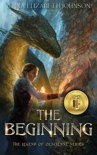  Jenna Elizabeth Johnson - The Beginning: An Epic Fantasy Dragon Adventure - The Legend of Oescienne, #2.