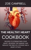 Zoe Campbell - The Healthy Heart Cookbook - Recipes To Strengthen Your Heart, Reverse The Damage, And Reduce The Risk Of A Stroke And A Heart Attack.