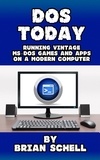  Brian Schell - DOS Today: Running Vintage MS-DOS Games and Apps on a Modern Computer.