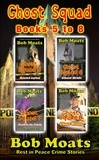  Bob Moats - Ghost Squad Books 5-8 - A Rest in Peace Crime Story.