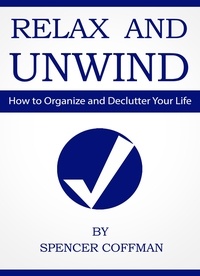  Spencer Coffman - Relax And Unwind - How To Organize And Declutter Your Life.