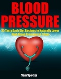  Sam Spotter - Blood Pressure: 35 Tasty Dash Diet Recipes to Naturally Lower High Blood Pressure in 7 Days.