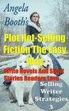  Angela Booth - Plot Hot-Selling Fiction The Easy Way: How To Write  Novels And Short Stories Readers Love - Selling Writer Strategies, #3.
