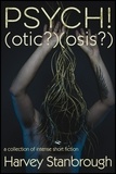 Harvey Stanbrough - PSYCH!(otic?)(osis?) - Short Story Collections.