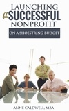  Anne Caldwell, MBA - Launching a Successful Nonprofit on a Shoestring Budget.