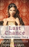  Sophia Gray - Last Chance (The Secret Princess - Vol. 4) - The Secret Princess, #4.