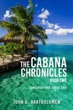  John B. Bartholomew - The Cabana Chronicles Book Two  Conversations About God - The Cabana Chronicles.