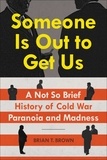 Brian Brown - Someone Is Out to Get Us - A Not So Brief History of Cold War Paranoia and Madness.