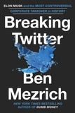 Ben Mezrich - Breaking Twitter - Elon Musk and the Most Controversial Corporate Takeover in History.