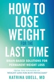 Katrina Ubell - How to Lose Weight for the Last Time - Brain-Based Solutions for Permanent Weight Loss.
