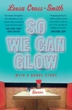 Leesa Cross-Smith - So We Can Glow - Stories.