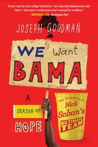 Joseph Goodman - We Want Bama - A Season of Hope and the Making of Nick Saban's "Ultimate Team".